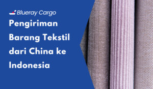 Pengiriman barang tekstil China Indonesia